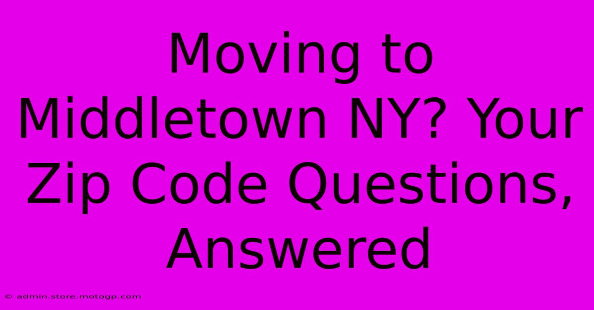 Moving To Middletown NY? Your Zip Code Questions, Answered