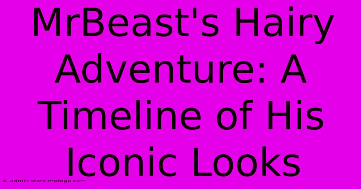 MrBeast's Hairy Adventure: A Timeline Of His Iconic Looks