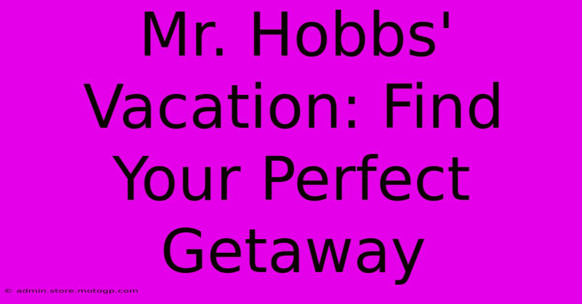 Mr. Hobbs' Vacation: Find Your Perfect Getaway