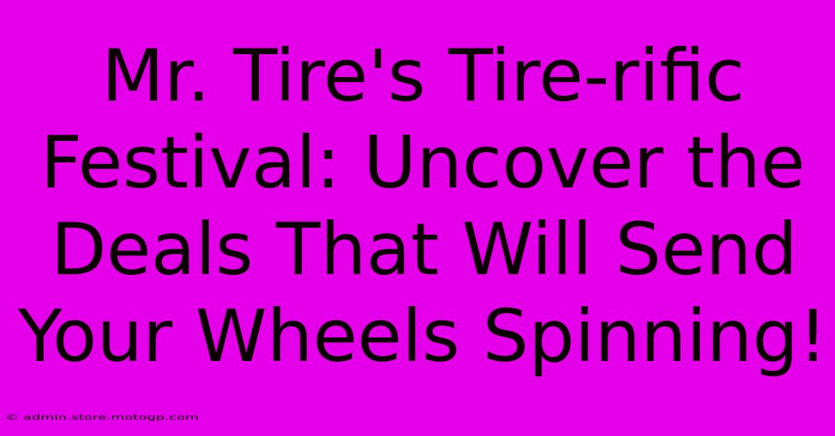 Mr. Tire's Tire-rific Festival: Uncover The Deals That Will Send Your Wheels Spinning!