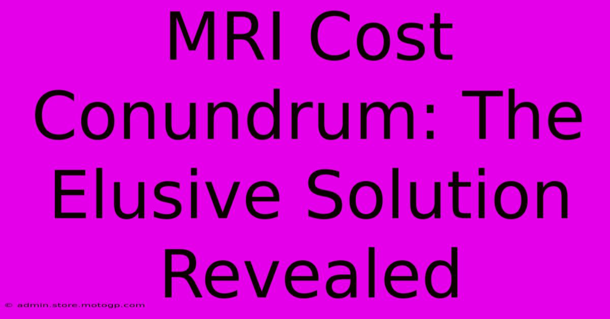 MRI Cost Conundrum: The Elusive Solution Revealed