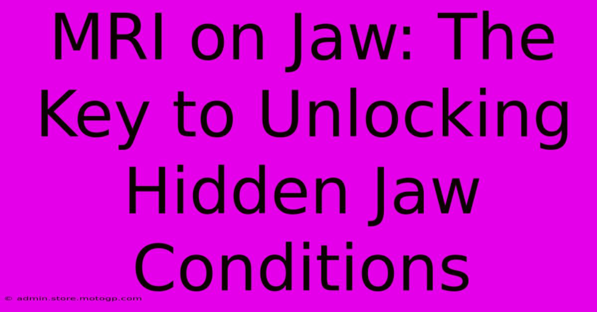 MRI On Jaw: The Key To Unlocking Hidden Jaw Conditions