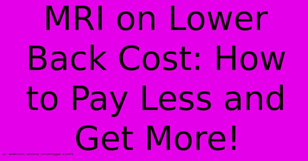 MRI On Lower Back Cost: How To Pay Less And Get More!