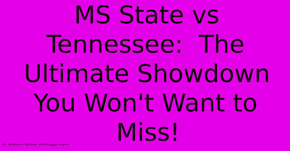 MS State Vs Tennessee:  The Ultimate Showdown You Won't Want To Miss!