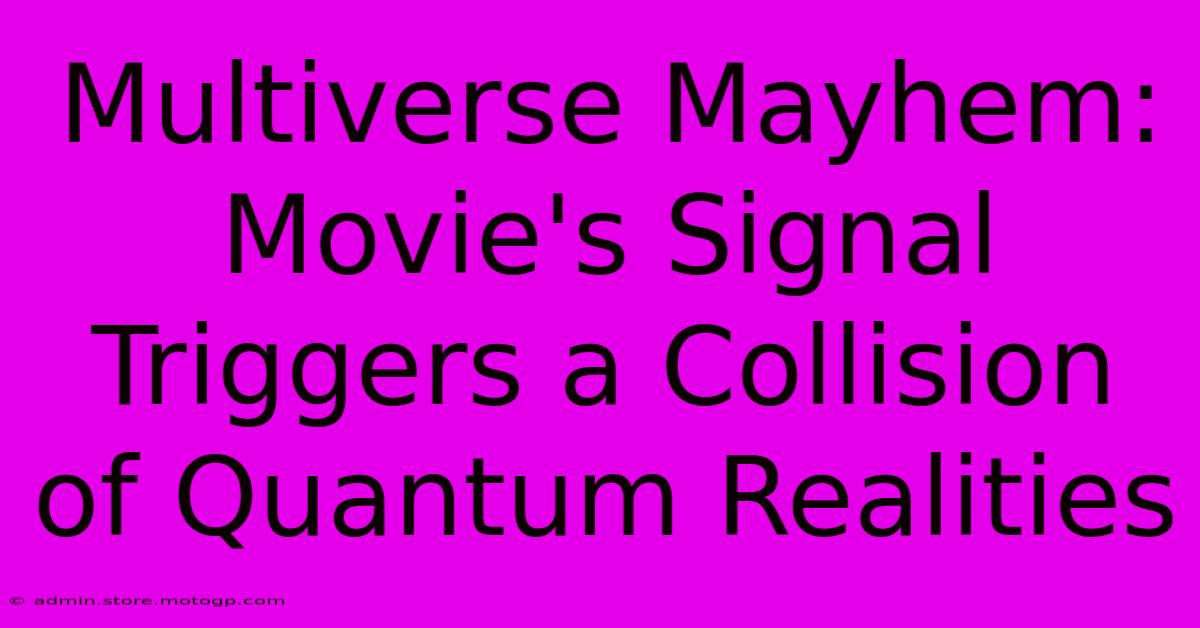 Multiverse Mayhem: Movie's Signal Triggers A Collision Of Quantum Realities