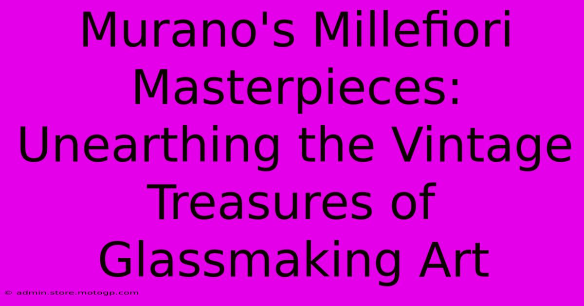 Murano's Millefiori Masterpieces: Unearthing The Vintage Treasures Of Glassmaking Art