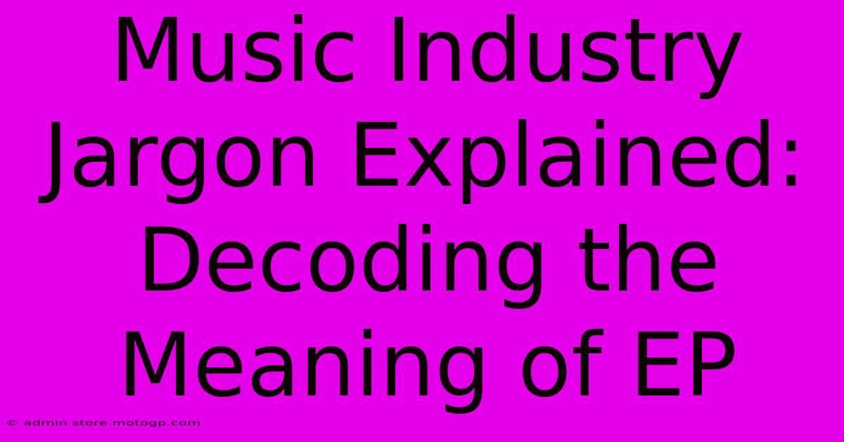 Music Industry Jargon Explained: Decoding The Meaning Of EP