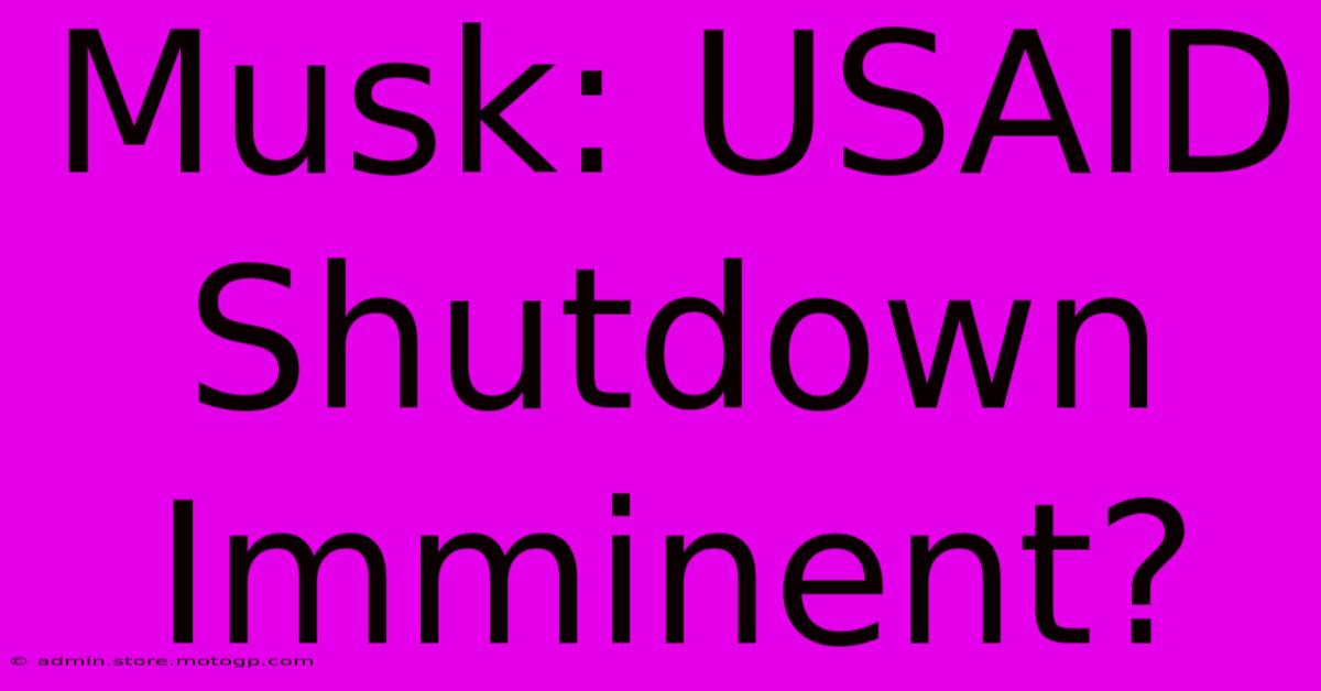 Musk: USAID Shutdown Imminent?