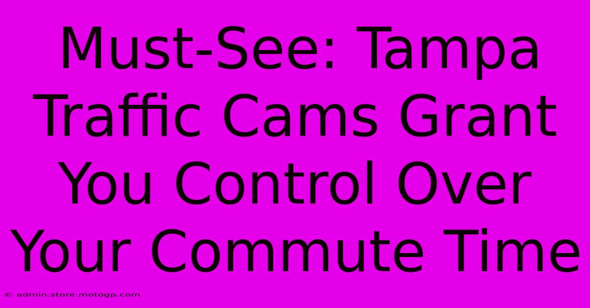 Must-See: Tampa Traffic Cams Grant You Control Over Your Commute Time