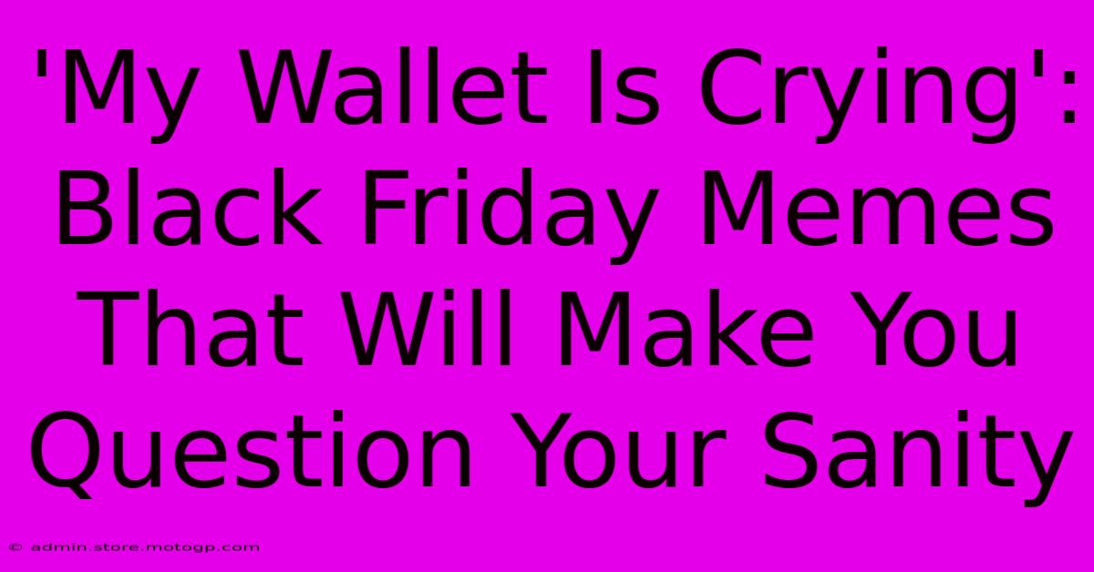 'My Wallet Is Crying': Black Friday Memes That Will Make You Question Your Sanity