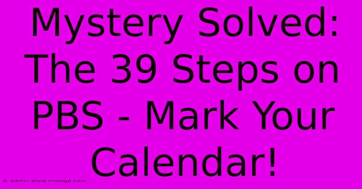 Mystery Solved: The 39 Steps On PBS - Mark Your Calendar!