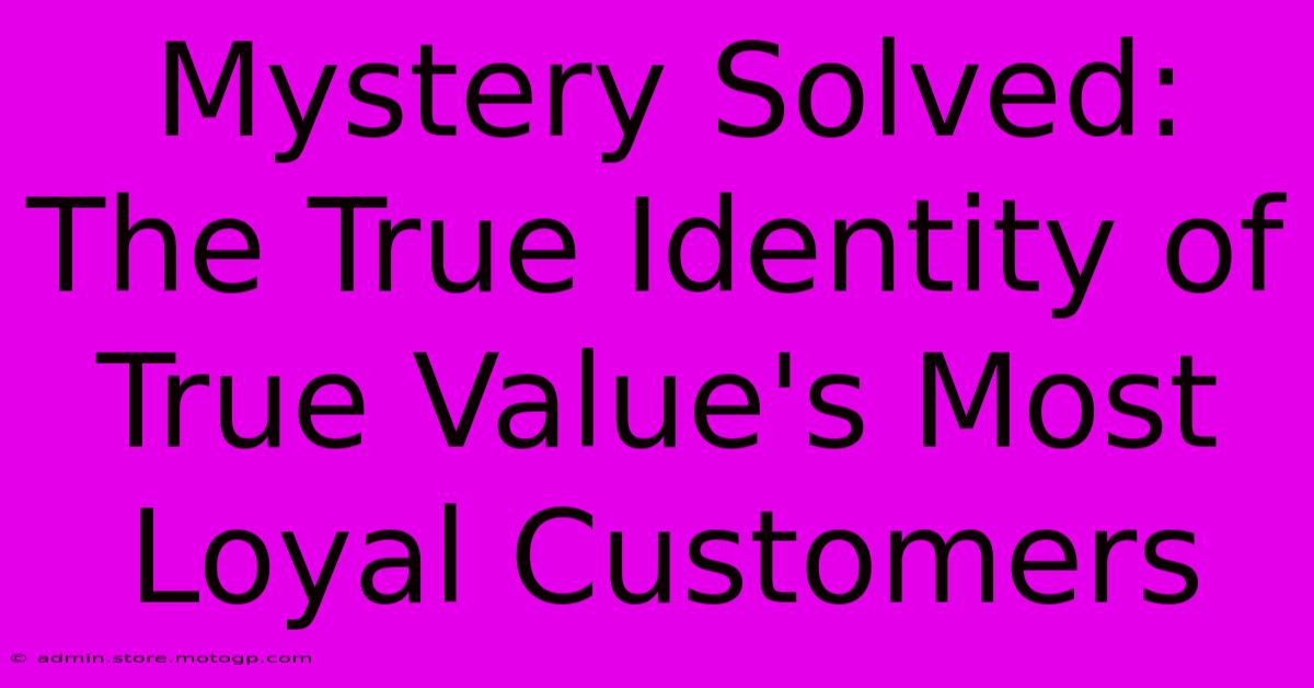 Mystery Solved: The True Identity Of True Value's Most Loyal Customers