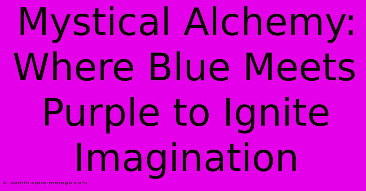 Mystical Alchemy: Where Blue Meets Purple To Ignite Imagination