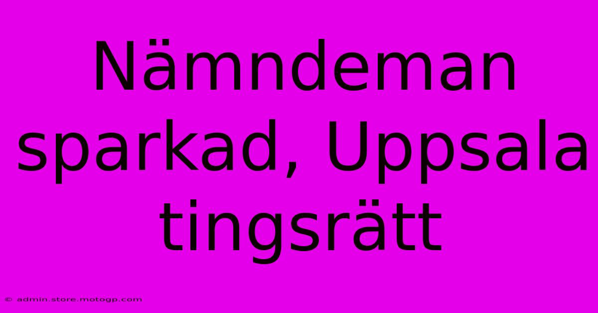 Nämndeman Sparkad, Uppsala Tingsrätt