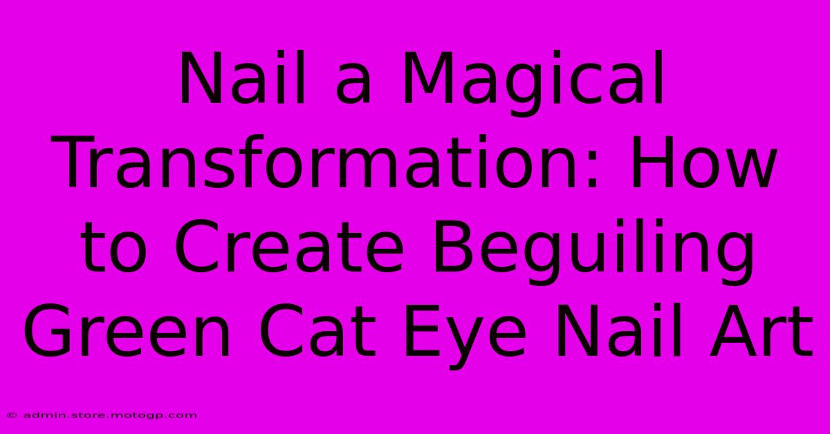 Nail A Magical Transformation: How To Create Beguiling Green Cat Eye Nail Art