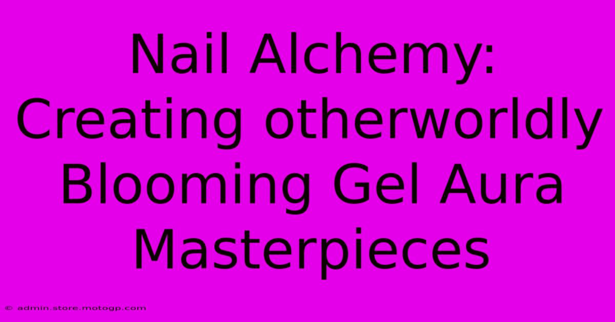 Nail Alchemy: Creating Otherworldly Blooming Gel Aura Masterpieces