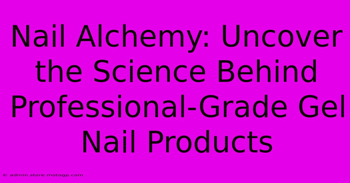 Nail Alchemy: Uncover The Science Behind Professional-Grade Gel Nail Products