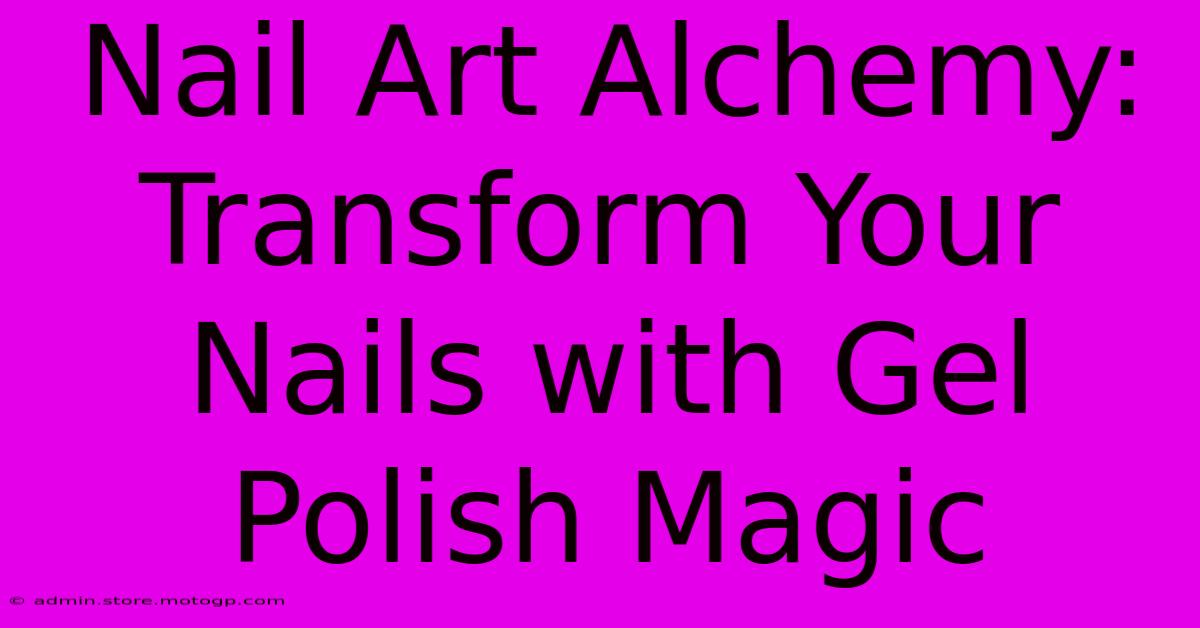 Nail Art Alchemy: Transform Your Nails With Gel Polish Magic