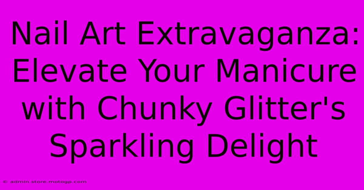 Nail Art Extravaganza: Elevate Your Manicure With Chunky Glitter's Sparkling Delight