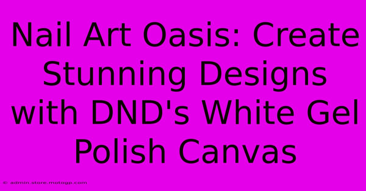 Nail Art Oasis: Create Stunning Designs With DND's White Gel Polish Canvas