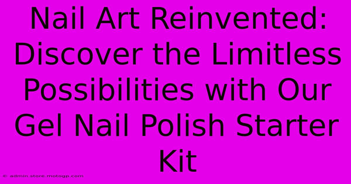 Nail Art Reinvented: Discover The Limitless Possibilities With Our Gel Nail Polish Starter Kit