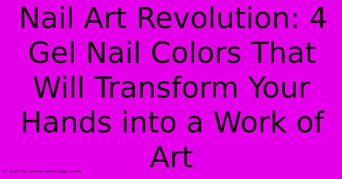 Nail Art Revolution: 4 Gel Nail Colors That Will Transform Your Hands Into A Work Of Art