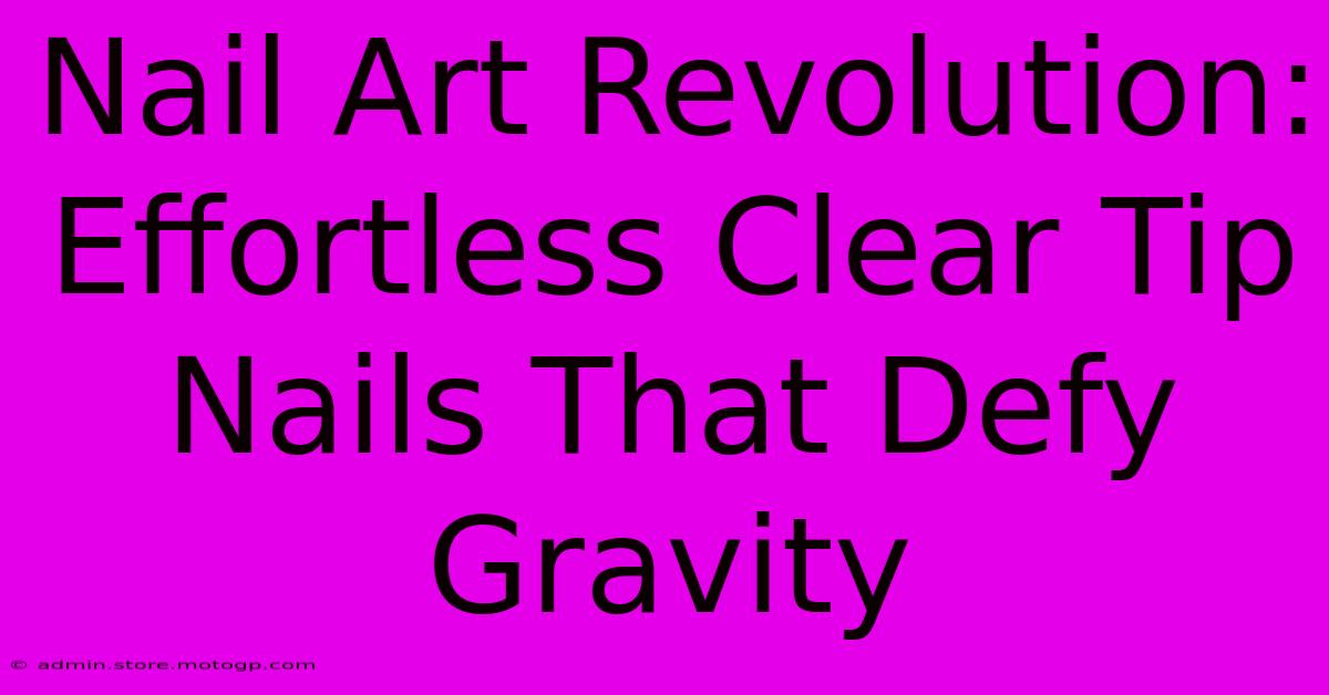 Nail Art Revolution: Effortless Clear Tip Nails That Defy Gravity