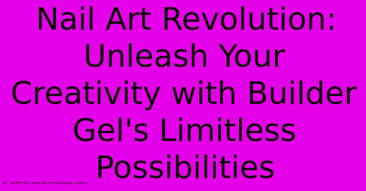 Nail Art Revolution: Unleash Your Creativity With Builder Gel's Limitless Possibilities