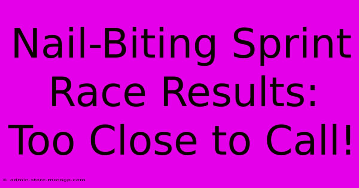 Nail-Biting Sprint Race Results: Too Close To Call!