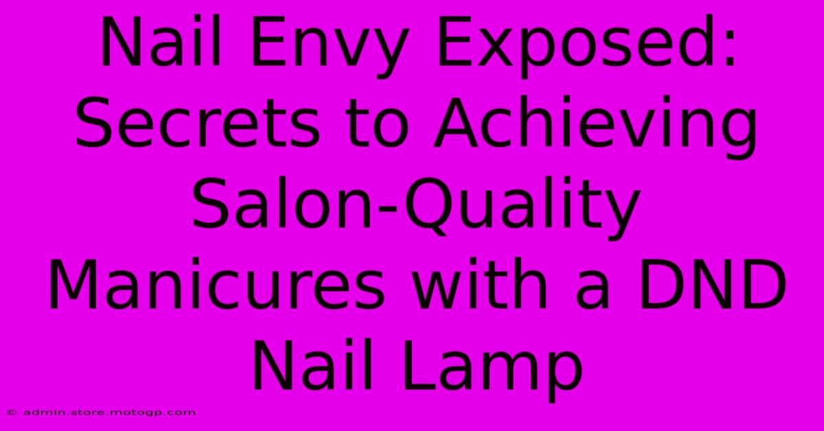 Nail Envy Exposed: Secrets To Achieving Salon-Quality Manicures With A DND Nail Lamp