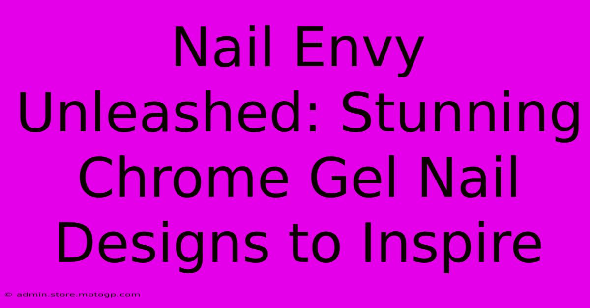 Nail Envy Unleashed: Stunning Chrome Gel Nail Designs To Inspire