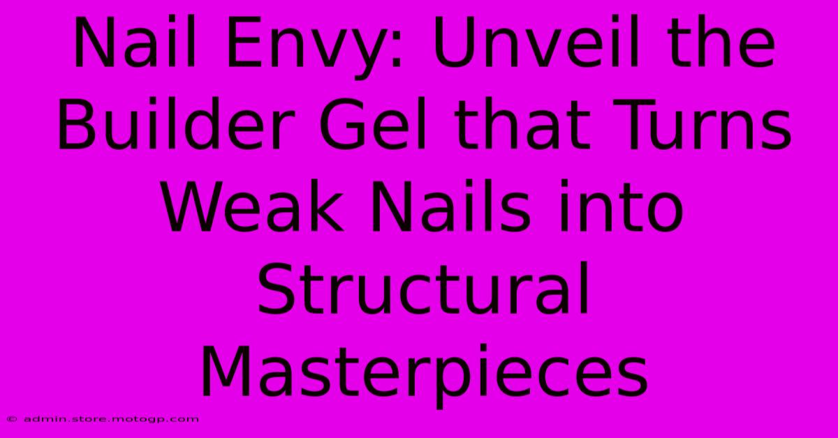 Nail Envy: Unveil The Builder Gel That Turns Weak Nails Into Structural Masterpieces