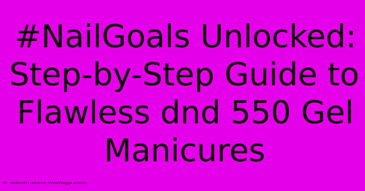 #NailGoals Unlocked: Step-by-Step Guide To Flawless Dnd 550 Gel Manicures