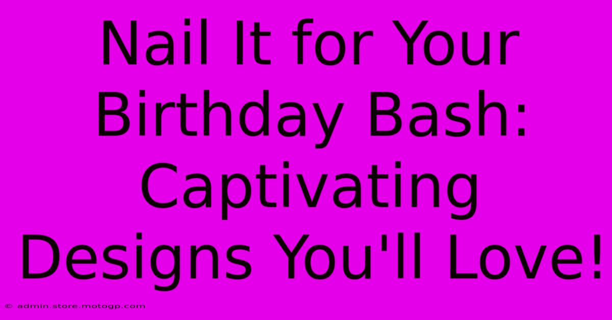 Nail It For Your Birthday Bash: Captivating Designs You'll Love!