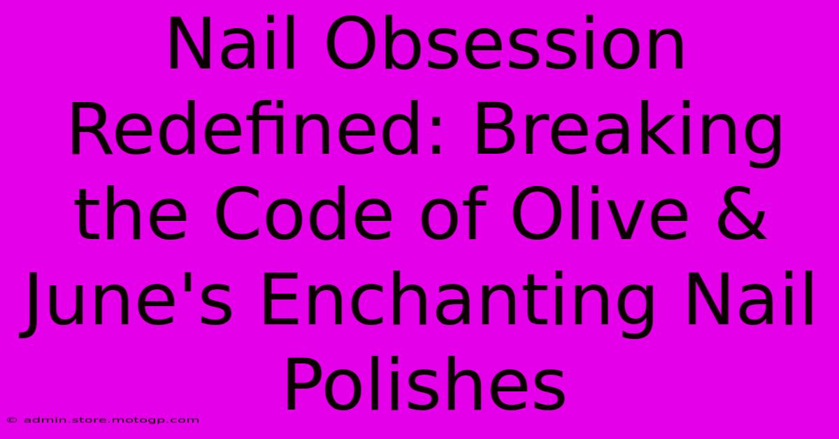 Nail Obsession Redefined: Breaking The Code Of Olive & June's Enchanting Nail Polishes