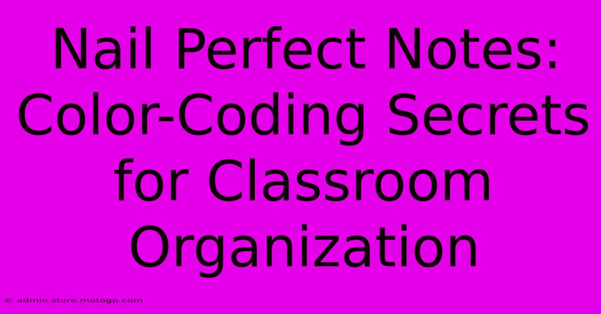 Nail Perfect Notes: Color-Coding Secrets For Classroom Organization