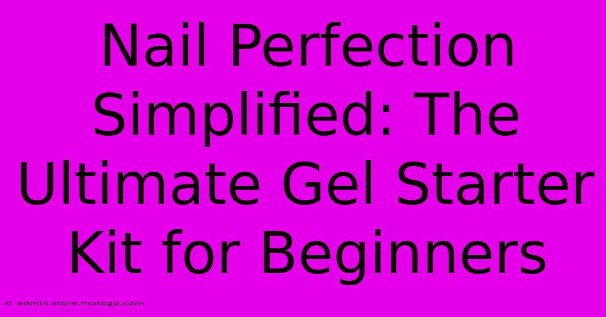 Nail Perfection Simplified: The Ultimate Gel Starter Kit For Beginners