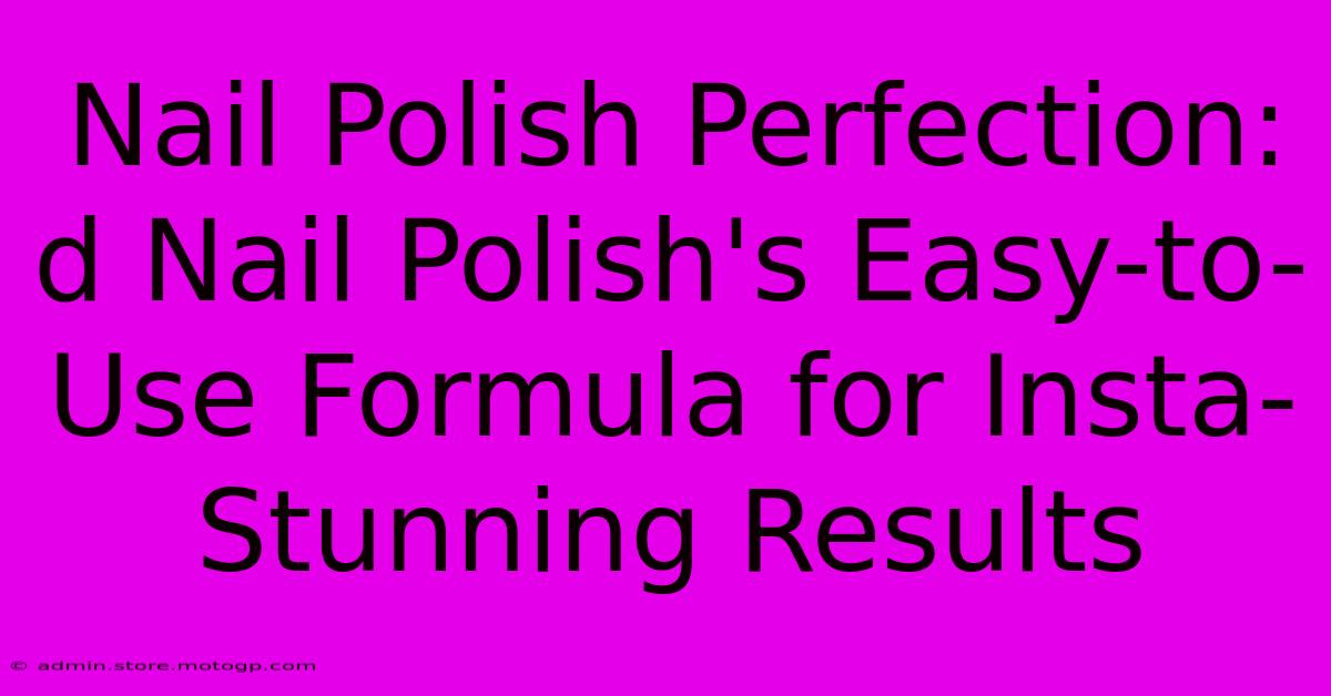 Nail Polish Perfection: D Nail Polish's Easy-to-Use Formula For Insta-Stunning Results