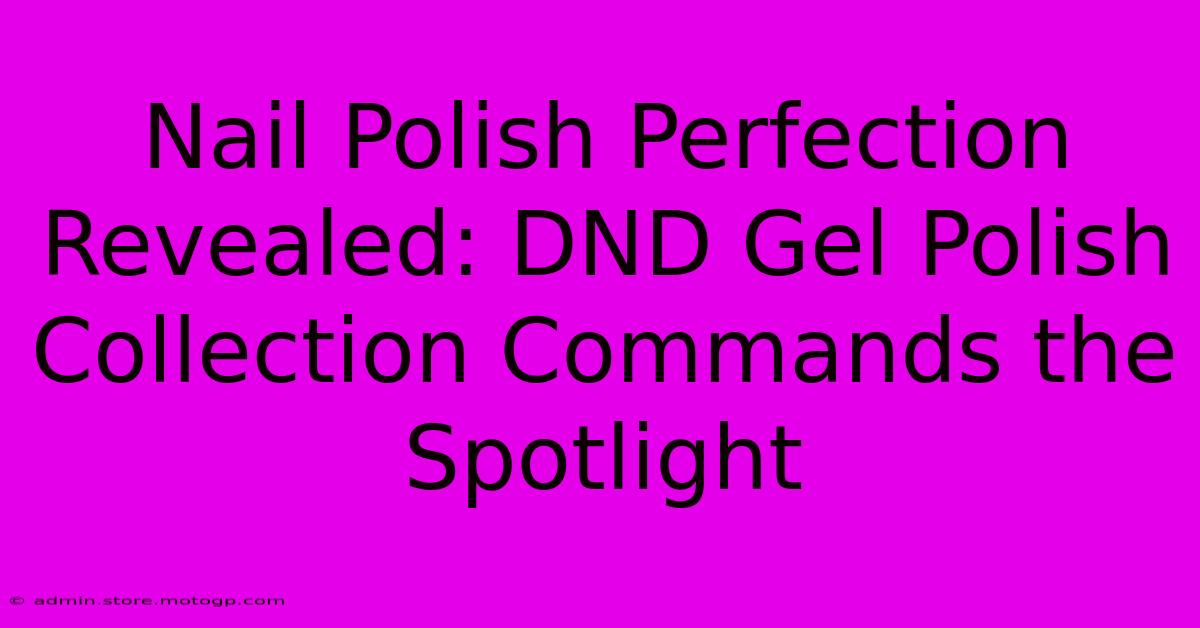 Nail Polish Perfection Revealed: DND Gel Polish Collection Commands The Spotlight