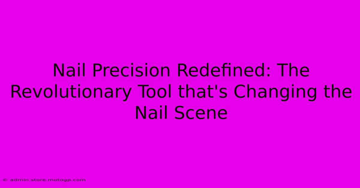 Nail Precision Redefined: The Revolutionary Tool That's Changing The Nail Scene