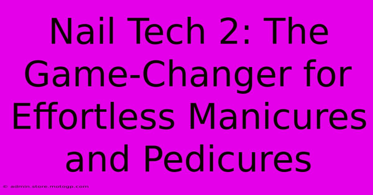 Nail Tech 2: The Game-Changer For Effortless Manicures And Pedicures