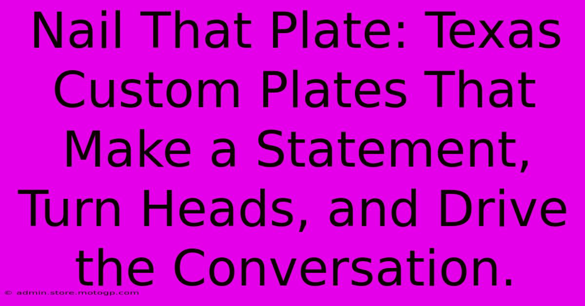 Nail That Plate: Texas Custom Plates That Make A Statement, Turn Heads, And Drive The Conversation.