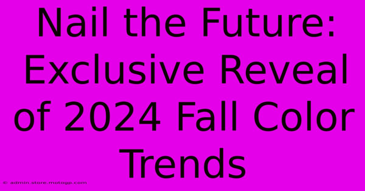 Nail The Future: Exclusive Reveal Of 2024 Fall Color Trends