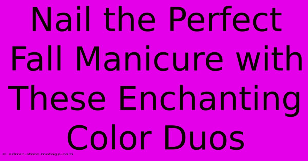 Nail The Perfect Fall Manicure With These Enchanting Color Duos