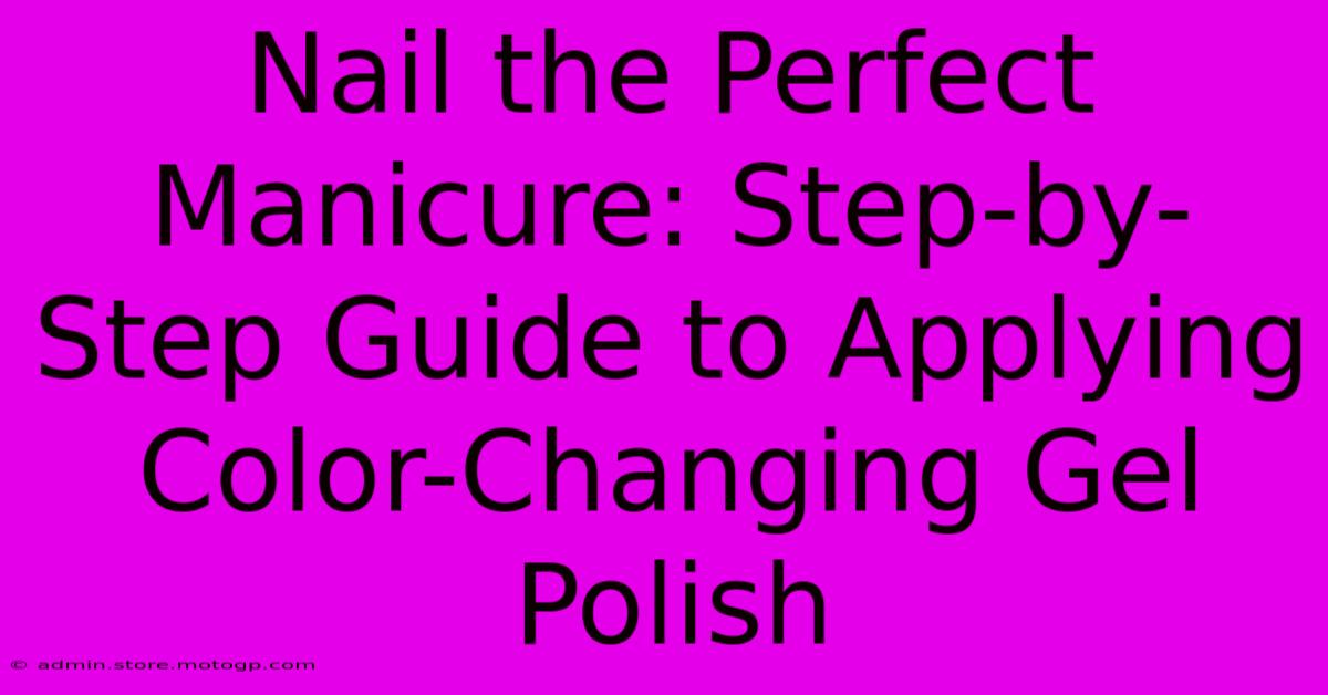 Nail The Perfect Manicure: Step-by-Step Guide To Applying Color-Changing Gel Polish