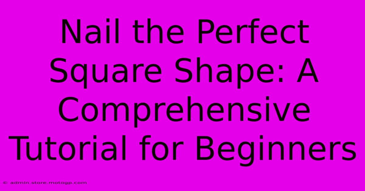 Nail The Perfect Square Shape: A Comprehensive Tutorial For Beginners