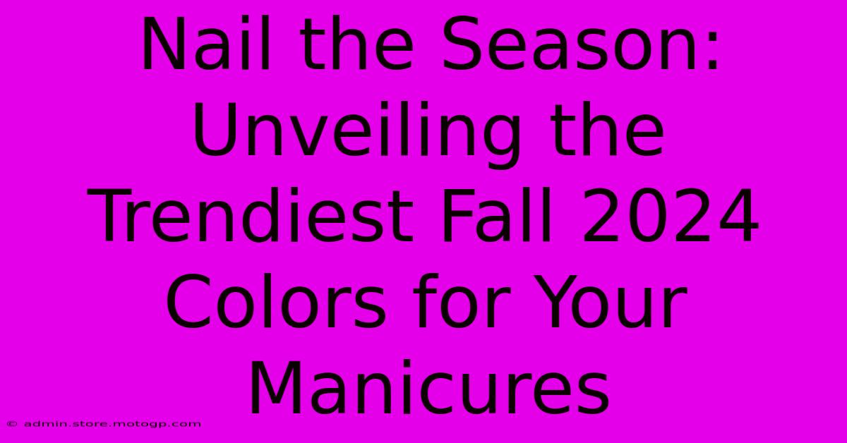 Nail The Season: Unveiling The Trendiest Fall 2024 Colors For Your Manicures