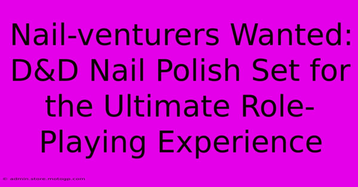 Nail-venturers Wanted: D&D Nail Polish Set For The Ultimate Role-Playing Experience