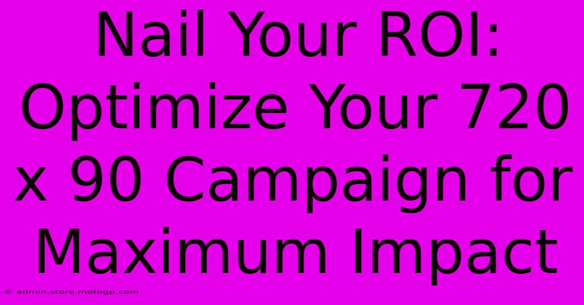 Nail Your ROI: Optimize Your 720 X 90 Campaign For Maximum Impact