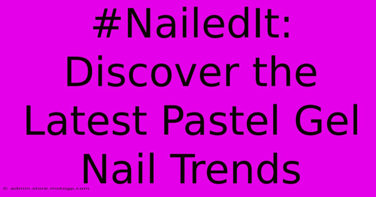 #NailedIt: Discover The Latest Pastel Gel Nail Trends